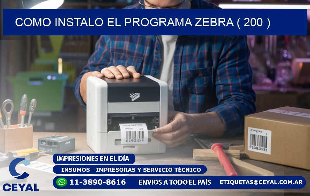 COMO INSTALO EL PROGRAMA ZEBRA ( 200 )