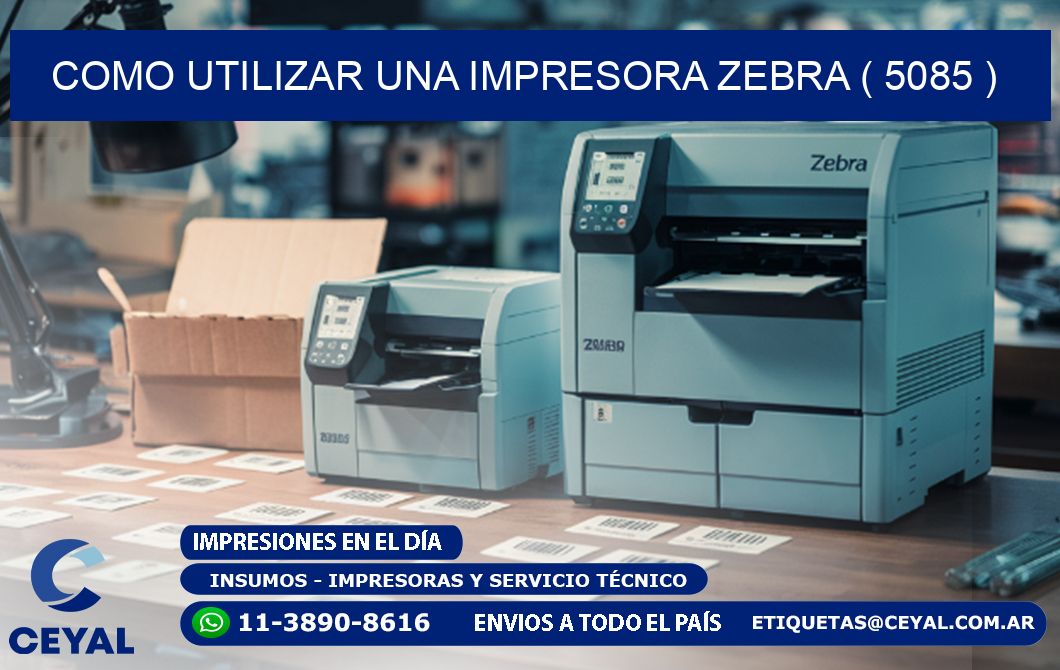 COMO UTILIZAR UNA IMPRESORA ZEBRA ( 5085 )