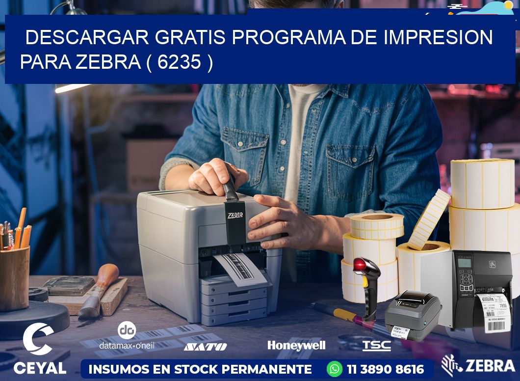 DESCARGAR GRATIS PROGRAMA DE IMPRESION PARA ZEBRA ( 6235 )