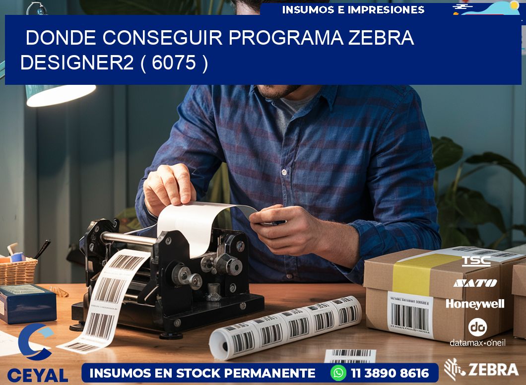 DONDE CONSEGUIR PROGRAMA ZEBRA DESIGNER2 ( 6075 )