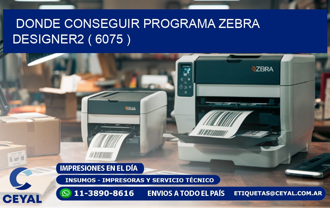 DONDE CONSEGUIR PROGRAMA ZEBRA DESIGNER2 ( 6075 )