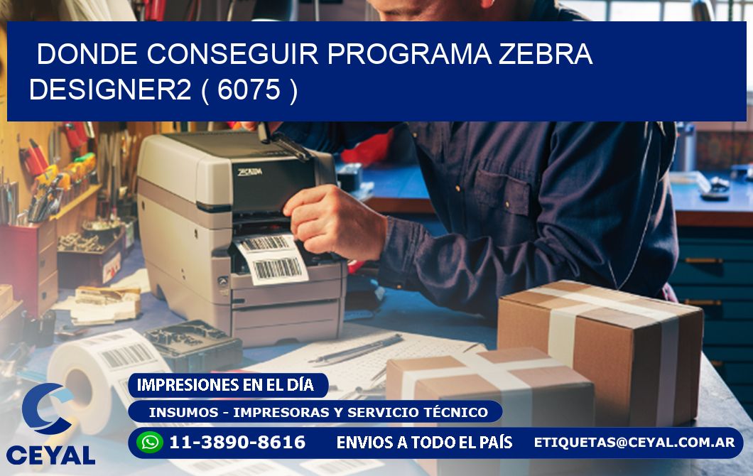 DONDE CONSEGUIR PROGRAMA ZEBRA DESIGNER2 ( 6075 )