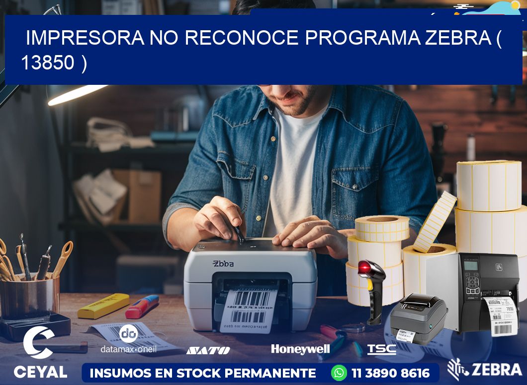 IMPRESORA NO RECONOCE PROGRAMA ZEBRA ( 13850 )