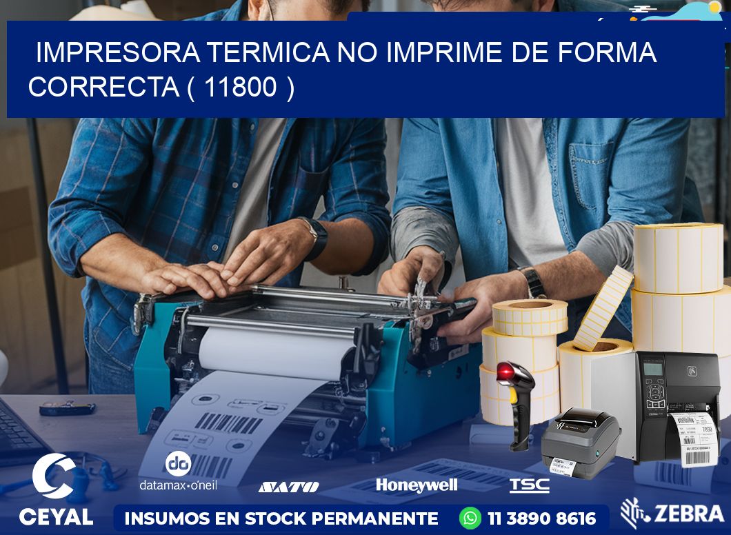 IMPRESORA TERMICA NO IMPRIME DE FORMA CORRECTA ( 11800 )