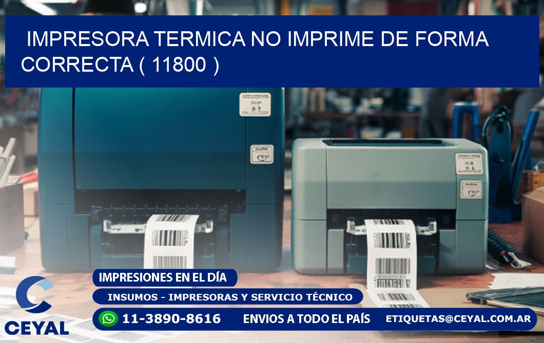 IMPRESORA TERMICA NO IMPRIME DE FORMA CORRECTA ( 11800 )