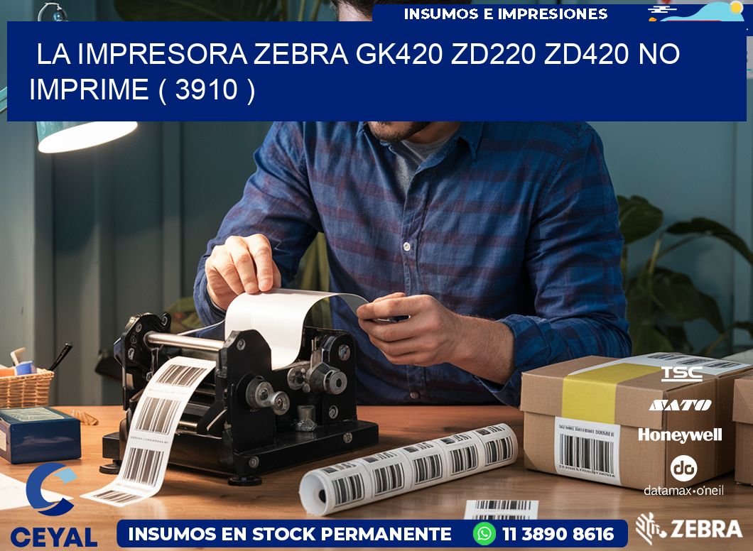 LA IMPRESORA ZEBRA GK420 ZD220 ZD420 NO IMPRIME ( 3910 )