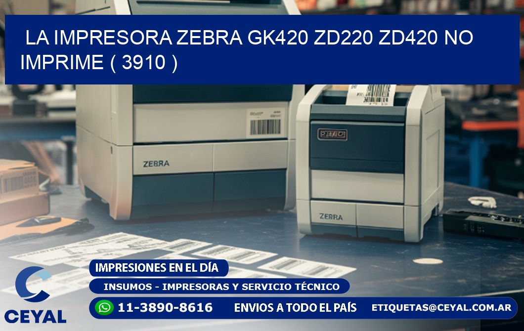 LA IMPRESORA ZEBRA GK420 ZD220 ZD420 NO IMPRIME ( 3910 )