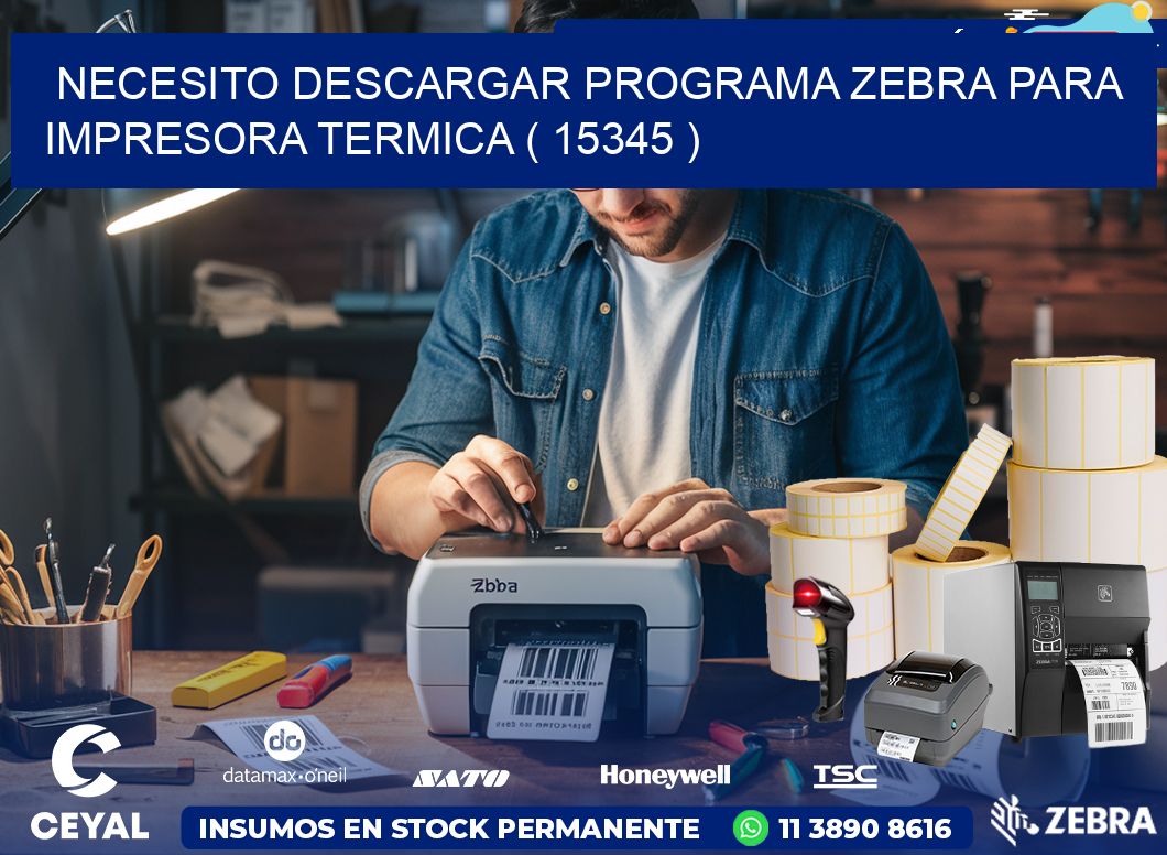 NECESITO DESCARGAR PROGRAMA ZEBRA PARA IMPRESORA TERMICA ( 15345 )