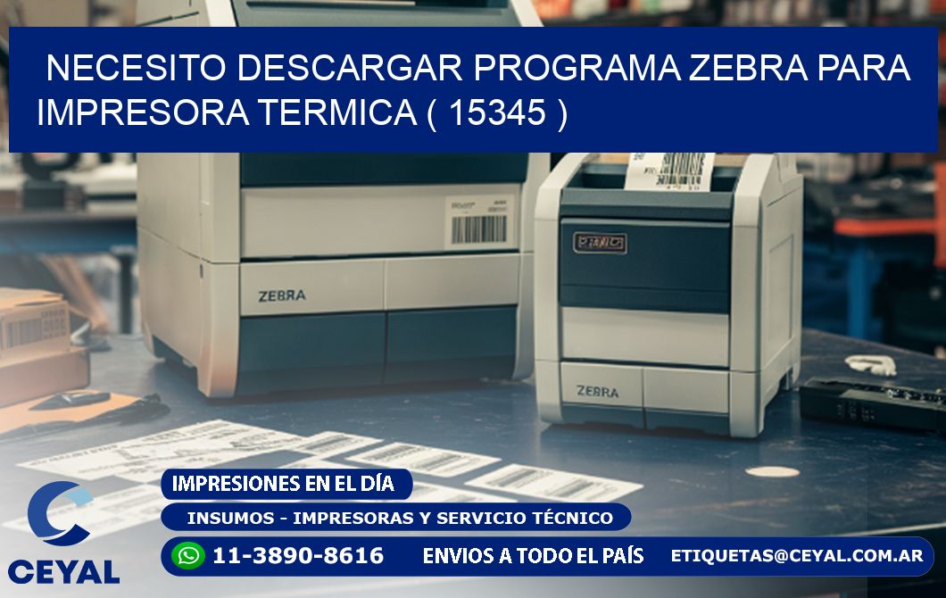 NECESITO DESCARGAR PROGRAMA ZEBRA PARA IMPRESORA TERMICA ( 15345 )