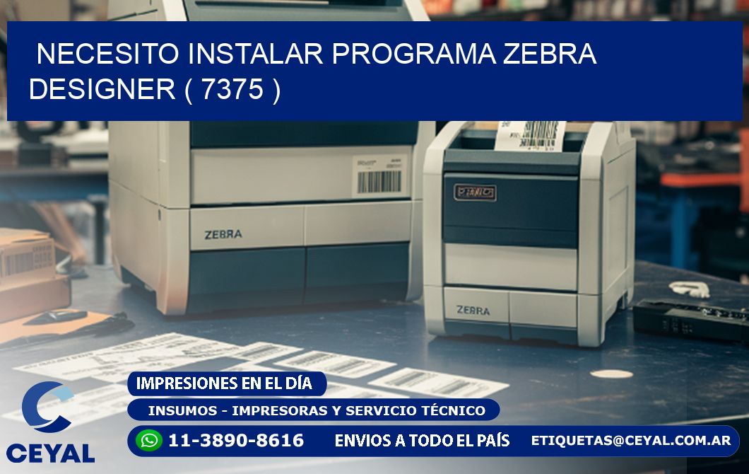 NECESITO INSTALAR PROGRAMA ZEBRA DESIGNER ( 7375 )