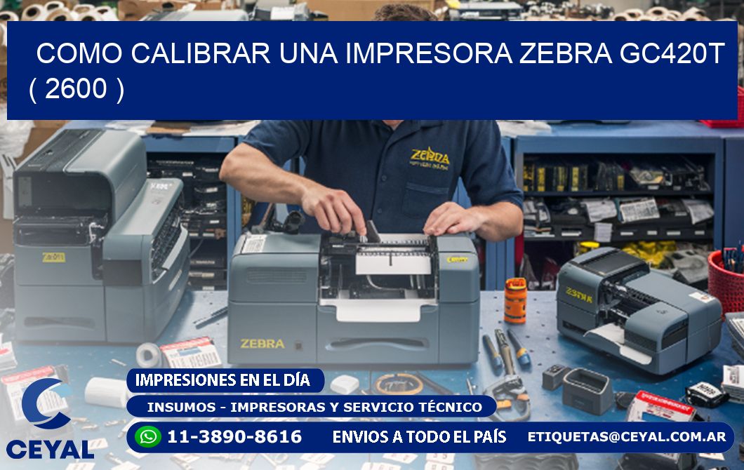 como calibrar una impresora zebra gc420t  ( 2600 )