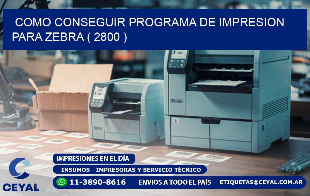 COMO CONSEGUIR PROGRAMA DE IMPRESION PARA ZEBRA ( 2800 )