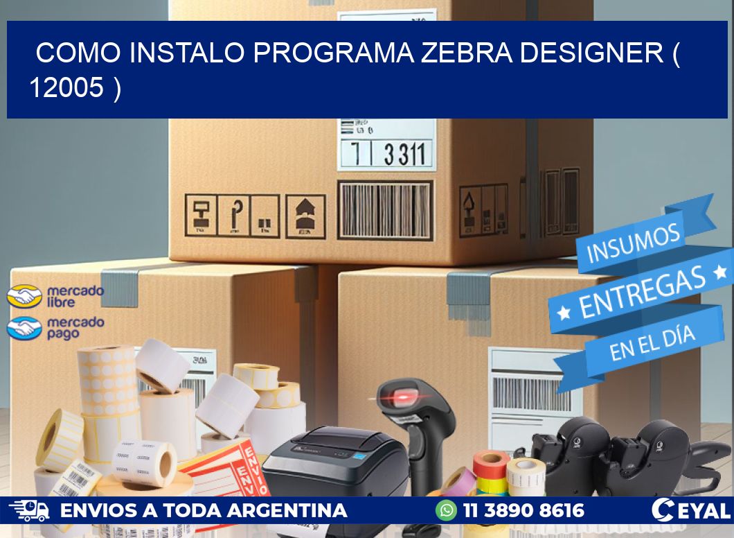 COMO INSTALO PROGRAMA ZEBRA DESIGNER ( 12005 )