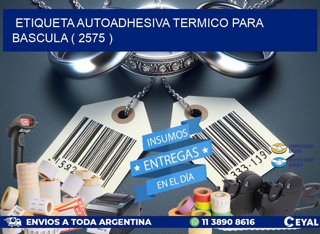 ETIQUETA AUTOADHESIVA TERMICO PARA BASCULA ( 2575 )