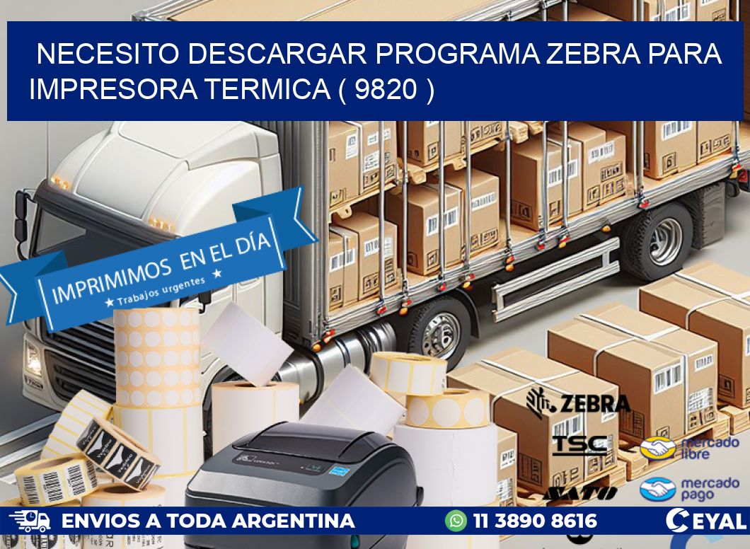 NECESITO DESCARGAR PROGRAMA ZEBRA PARA IMPRESORA TERMICA ( 9820 )