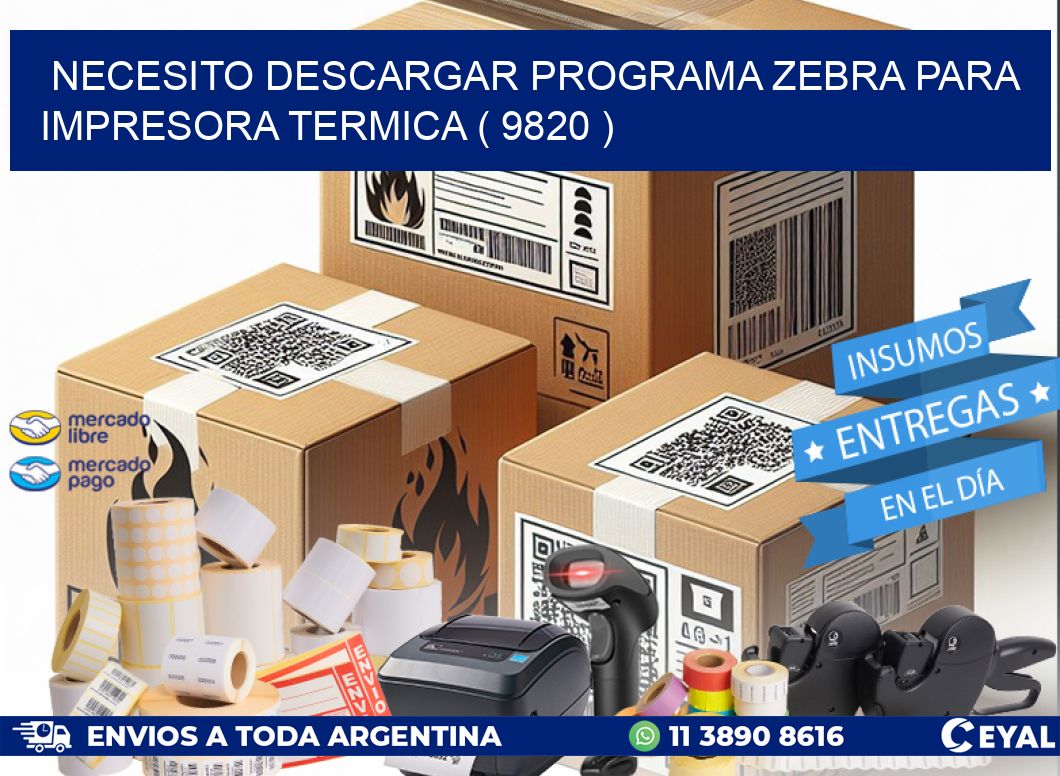 NECESITO DESCARGAR PROGRAMA ZEBRA PARA IMPRESORA TERMICA ( 9820 )