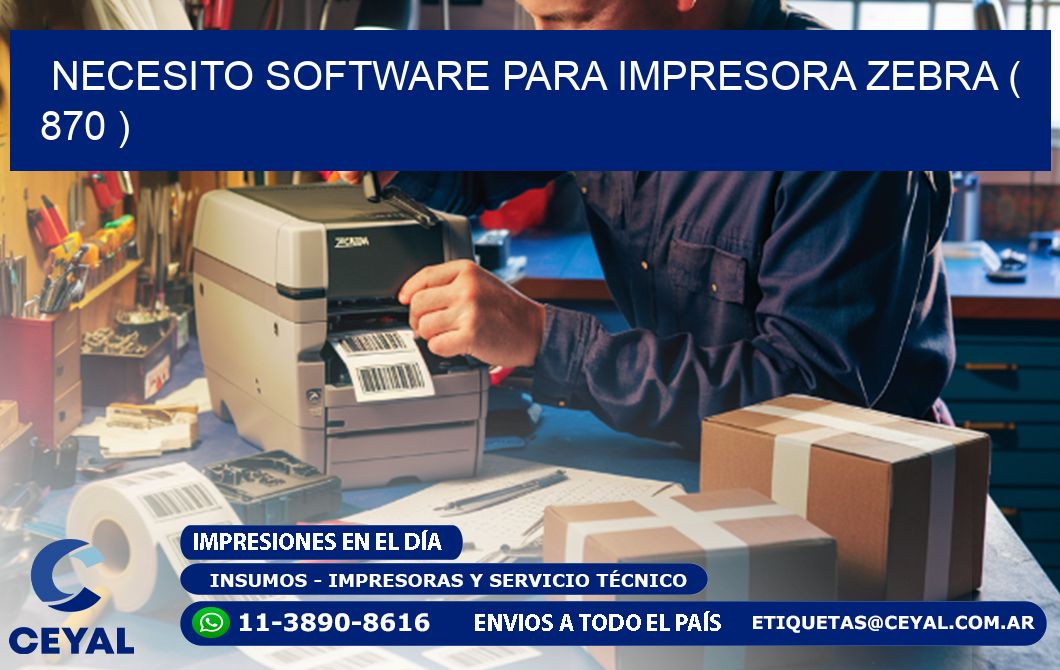 NECESITO SOFTWARE PARA IMPRESORA ZEBRA ( 870 )